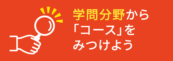 学問分野から「コース」をみつけよう