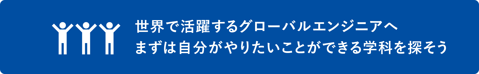 世界で活躍するグローバルエンジニアへ　まずは自分がやりたいことができる学科を探そう
